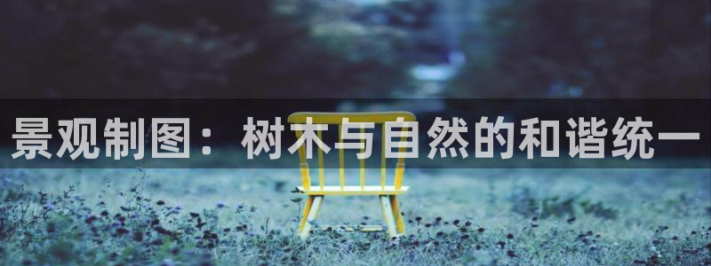 新 宝gg:景观制图:树木与自然的和谐统一